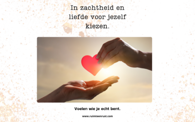 In zachtheid en liefde voor jezelf kiezen: Voelen wie je echt bent.