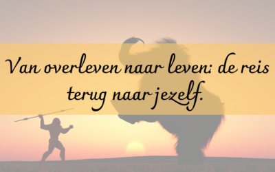 Van overleven naar leven: de reis terug naar jezelf.