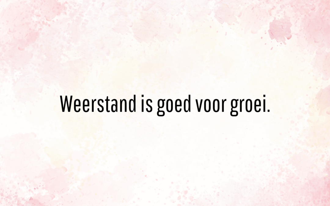 Weerstand is goed voor groei. Persoonlijke ontwikkeling. Bewustwording.